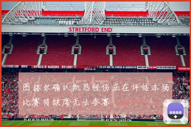 图赫尔确认凯恩轻伤正在评估本场比赛将缺席无法参赛